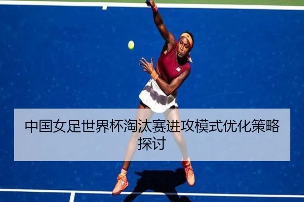 中国女足世界杯淘汰赛进攻模式优化策略探讨